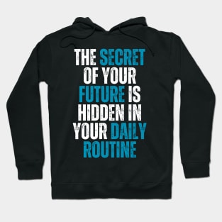 the secret of your future is hidden in your daily routine Hoodie